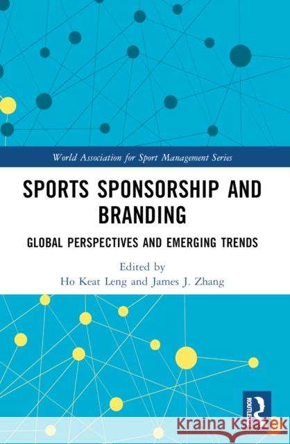 Sports Sponsorship and Branding: Global Perspectives and Emerging Trends Ho Keat Leng James J. Zhang 9781032603919