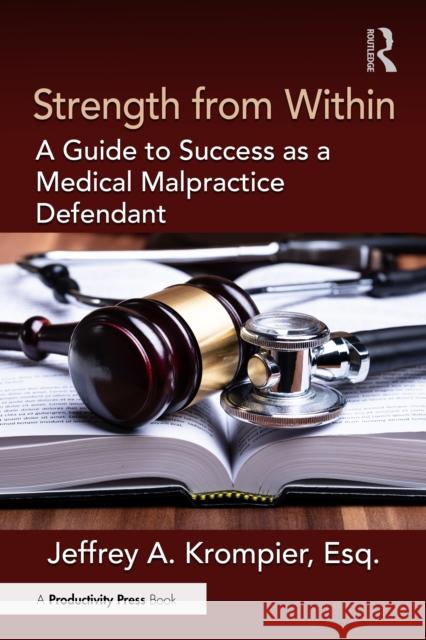 Strength from Within: A Guide to Success as a Medical Malpractice Defendant Esq., Jeffrey A. Krompier 9781032604121 Productivity Press