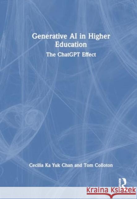 Generative AI in Higher Education: The Chatgpt Effect Cecilia Ka Yuk Chan Tom Colloton 9781032604183 Routledge