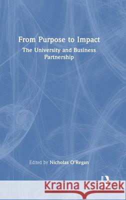 From Purpose to Impact: The University and Business Partnership Nicholas O'Regan 9781032604589 Routledge