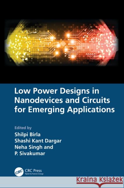 Low Power Designs in Nanodevices and Circuits for Emerging Applications Shilpi Birla Shashi Kan Neha Singh 9781032604602 CRC Press