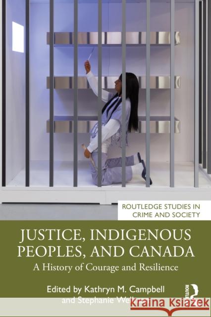Justice, Indigenous Peoples, and Canada: A History of Courage and Resilience Kathryn M. Campbell Stephanie Wellman 9781032604695