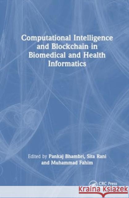 Computational Intelligence and Blockchain in Biomedical and Health Informatics Pankaj Bhambri Sita Rani Muhammad Fahim 9781032604701
