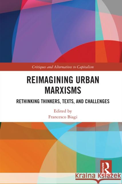 Reimagining Urban Marxisms: Rethinking Thinkers, Texts and Challenges Francesco Biagi 9781032605487 Routledge