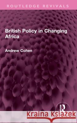 British Policy in Changing Africa Andrew Cohen 9781032605623 Routledge