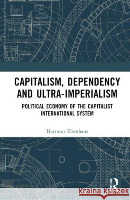 Capitalism, Dependency and Ultra-Imperialism Hartmut Elsenhans 9781032605944 Taylor & Francis Ltd