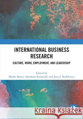 International Business Research: Culture, Work, Employment, and Leadership Moshe Banai Abraham Stefanidis Jean J. Boddewyn 9781032606095