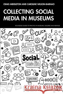Collecting Social Media in Museums Caroline Wilson-Barnao 9781032606354 Routledge