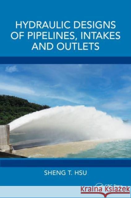 Hydraulic Designs of Pipelines, Intakes and Outlets Sheng T. Hsu 9781032606514 CRC Press