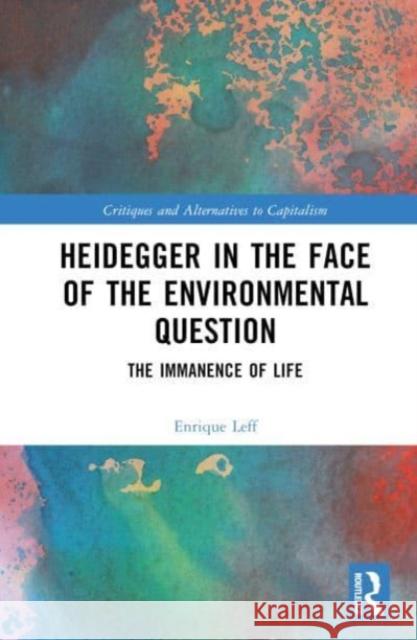 Heidegger in the Face of the Environmental Question Enrique (National Autonomous University of Mexico (UNAM)) Leff 9781032606545 Taylor & Francis Ltd