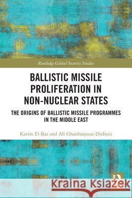 Ballistic Missile Proliferation in Non-Nuclear States Ali Ghanbarpour-Dizboni 9781032606774 Taylor & Francis Ltd