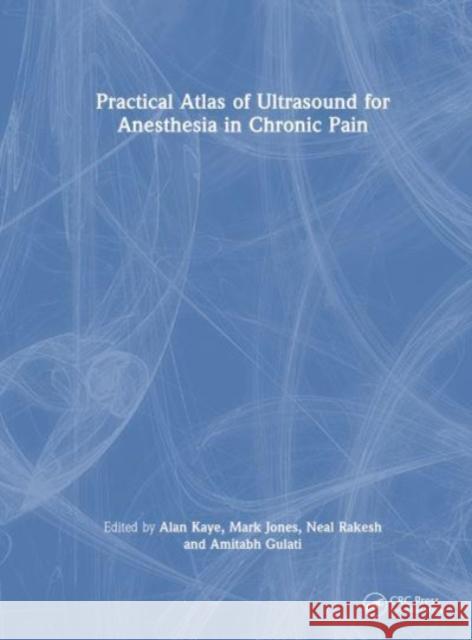 Practical Atlas of Ultrasound for Anesthesia in Chronic Pain Alan Kaye Mark Jones Neal Rakesh 9781032607122 CRC Press