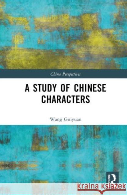 A Study of Chinese Characters Wang Guiyuan 9781032607276 Taylor & Francis Ltd