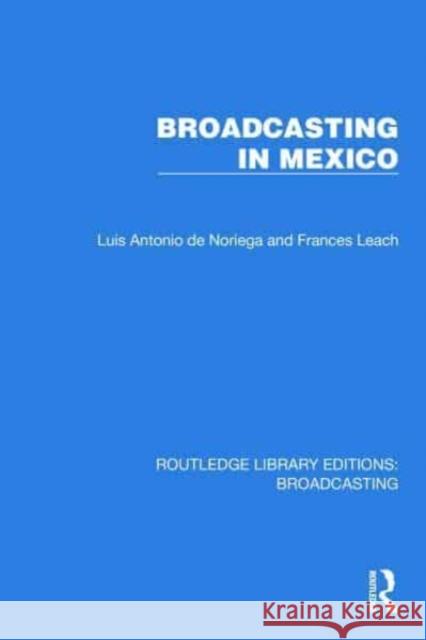 Broadcasting in Mexico Frances Leach 9781032607689 Taylor & Francis Ltd