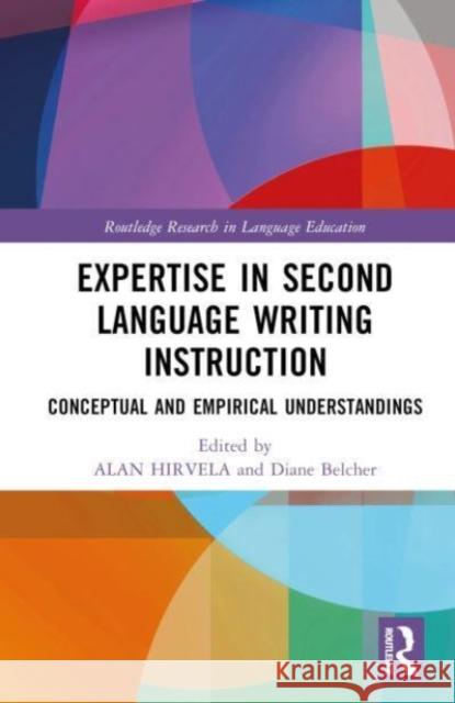 Expertise in Second Language Writing Instruction: Conceptual and Empirical Understandings Alan Hirvela Diane Belcher 9781032607719