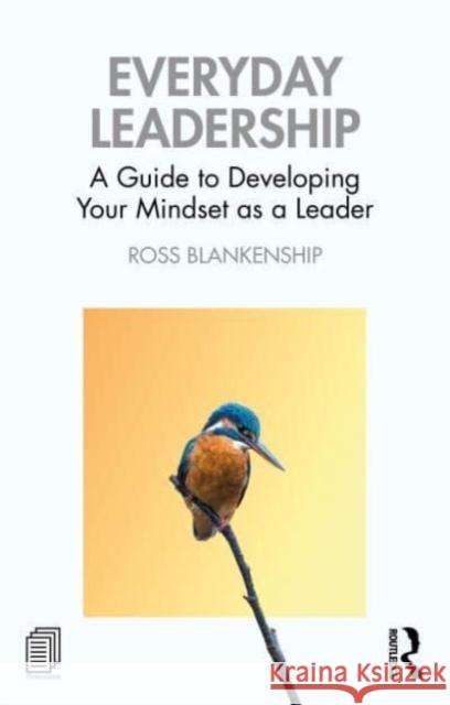 Everyday Leadership: A Guide to Developing Your Mindset as a Leader Ross Blankenship 9781032607856 Taylor & Francis Ltd