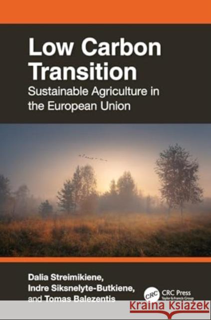 Low Carbon Transition: Sustainable Agriculture in the European Union Dalia Streimikiene Indre Siksnelyte-Butkiene Tomas Balezentis 9781032607900