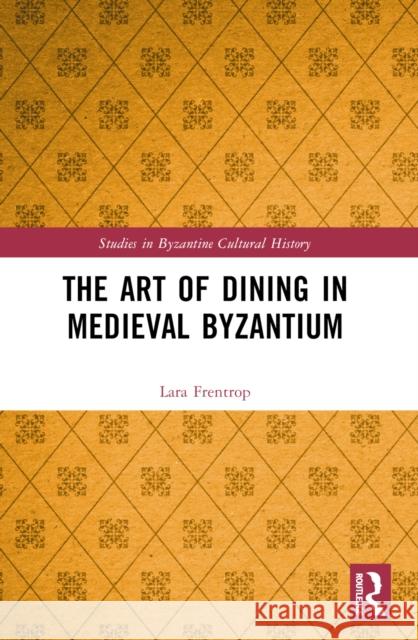 The Art of Dining in Medieval Byzantium Lara Frentrop 9781032608044 Routledge