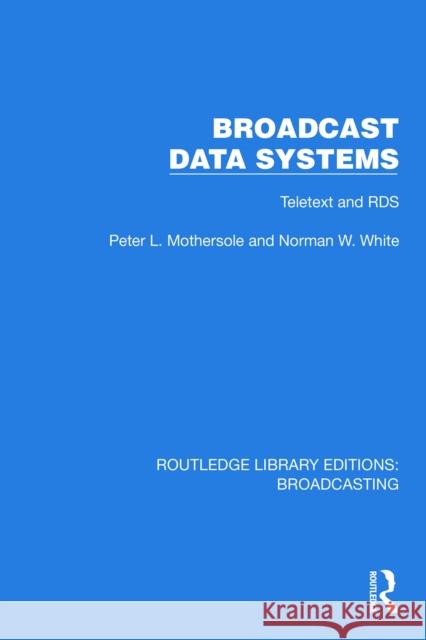 Broadcast Data Systems: Teletext and Rds Peter L. Mothersole Norman W. White 9781032608426