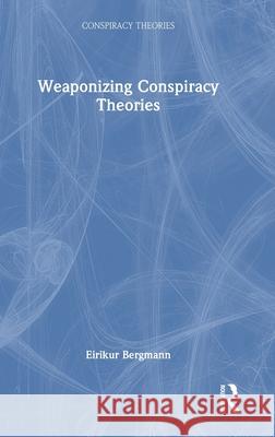 Weaponizing Conspiracy Theories Eirikur Bergmann 9781032608495 Routledge