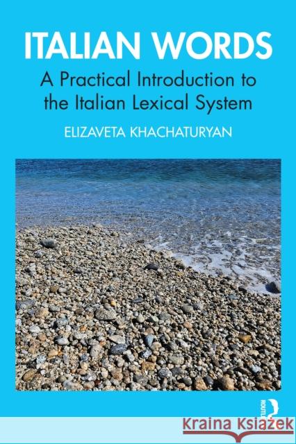 Italian Words: A Practical Introduction to the Italian Lexical System Elizaveta Khachaturyan 9781032608587