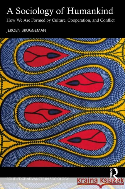 A Sociology of Humankind: How We Are Formed by Culture, Cooperation, and Conflict Jeroen (University of Amsterdam, the Netherlands) Bruggeman 9781032608679 Taylor & Francis Ltd