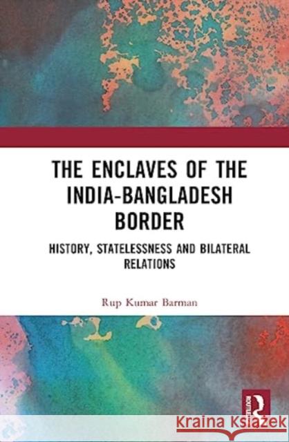 The Enclaves of the India-Bangladesh Border Rup Kumar Barman 9781032609058 Taylor & Francis Ltd