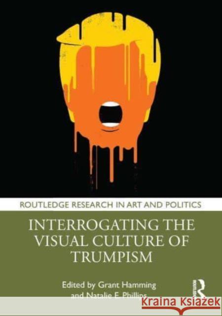 Interrogating the Visual Culture of Trumpism Grant Hamming Natalie E. Phillips 9781032609508