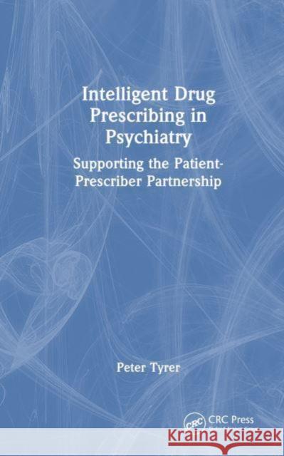 Intelligent Drug Prescribing in Psychiatry: Supporting the Patient-Prescriber Partnership Peter Tyrer 9781032609805 CRC Press