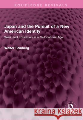 Japan and the Pursuit of a New American Identity: Work and Education in a Multicultural Age Walter Feinberg 9781032610054