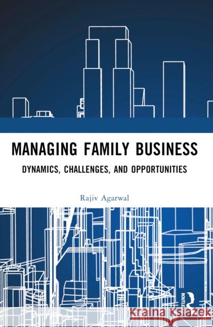 Managing Family Business: Dynamics, Challenges, and Opportunities Rajiv Agarwal 9781032610191 Routledge India