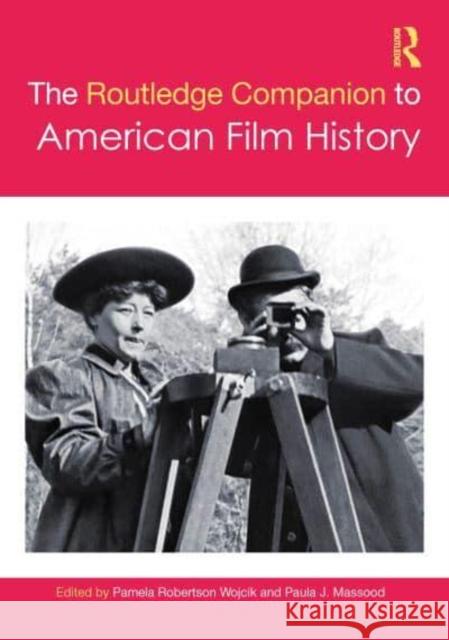 The Routledge Companion to American Film History Pamela Robertson Wojcik Paula J. Massood 9781032610283 Routledge