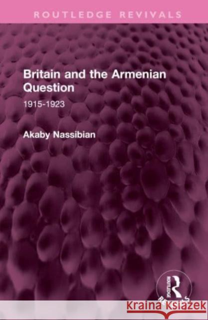 Britain and the Armenian Question Akaby Nassibian 9781032610429 Taylor & Francis Ltd