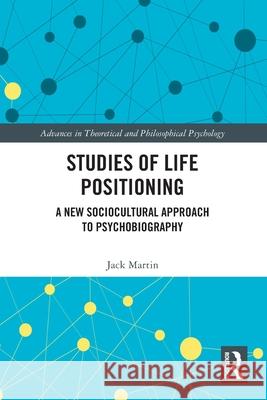 Studies of Life Positioning: A New Sociocultural Approach to Psychobiography Jack Martin 9781032610474 Routledge