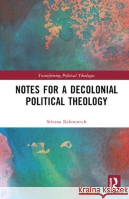 Notes for a Decolonial Political Theology Silvana Rabinovich 9781032611020 Taylor & Francis Ltd
