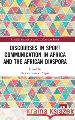 Discourses in Sport Communication in Africa and the African Diaspora Unwana Samuel Akpan 9781032611266