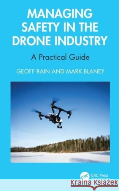 Managing Safety in the Drone Industry: A Practical Guide Geoff Bain Mark Blaney 9781032611464 Taylor & Francis Ltd