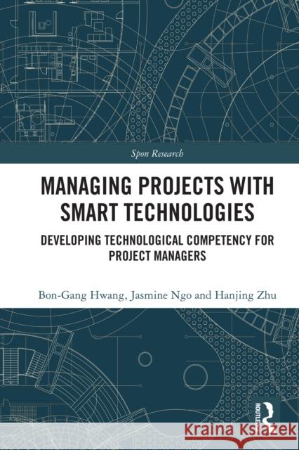 Managing Projects with Smart Technologies: Developing Technological Competency for Project Managers Hanjing Zhu 9781032611495 Routledge