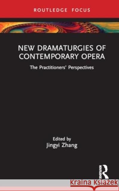 New Dramaturgies of Contemporary Opera: The Practitioners' Perspectives Jingyi Zhang 9781032611570