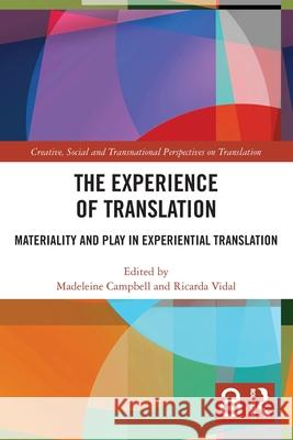 The Experience of Translation: Materiality and Play in Experiential Translation Madeleine Campbell Ricarda Vidal 9781032612058 Routledge