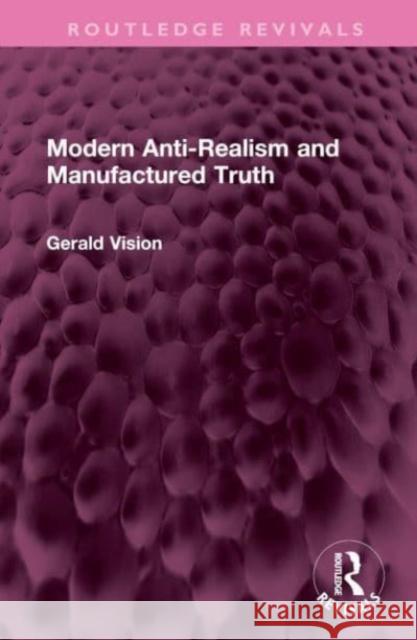 Modern Anti-Realism and Manufactured Truth Gerald A. Vision 9781032612065