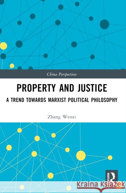 Property and Justice: A Trend Towards Marxist Political Philosophy Zhang Wenxi 9781032612300 Routledge