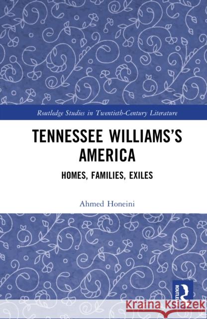 Tennessee Williams's America: Homes, Families, Exiles Ahmed Honeini 9781032612331 Routledge