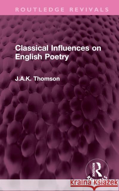 Classical Influences on English Poetry J.A.K. Thomson 9781032612379 Taylor & Francis Ltd