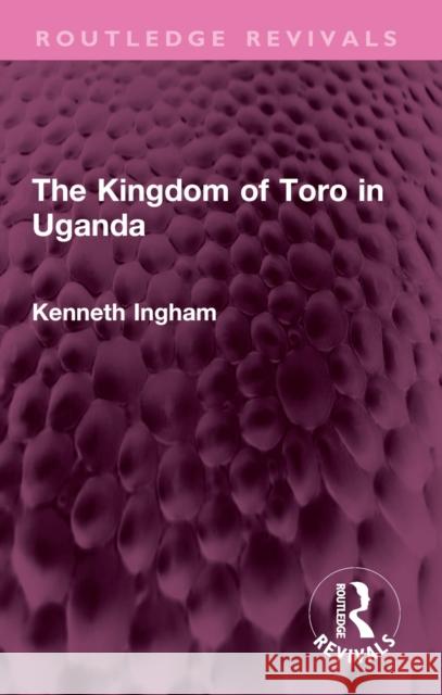 The Kingdom of Toro in Uganda Kenneth Ingham 9781032612607 Routledge