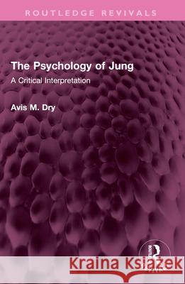 The Psychology of Jung Avis M. Dry 9781032612669 Taylor & Francis Ltd