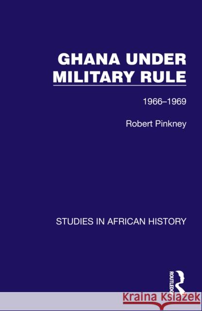Ghana Under Military Rule: 1966-1969 Robert Pinkney 9781032613055