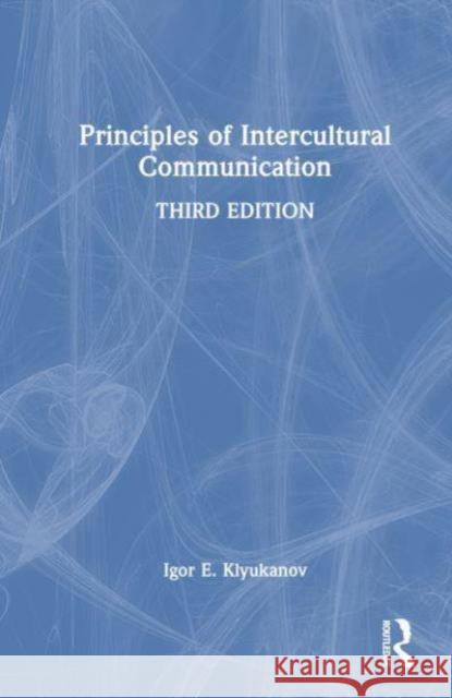 Principles of Intercultural Communication Igor E. Klyukanov 9781032613086 Routledge