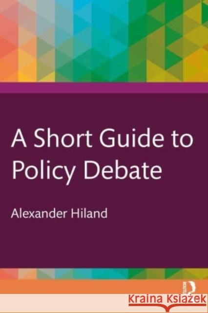 A Short Guide to Policy Debate Alexander Hiland 9781032613123 Routledge