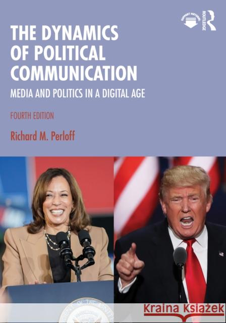 The Dynamics of Political Communication: Media and Politics in a Digital Age Richard M. Perloff 9781032613130 Routledge
